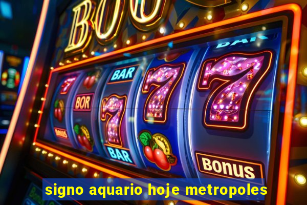 signo aquario hoje metropoles